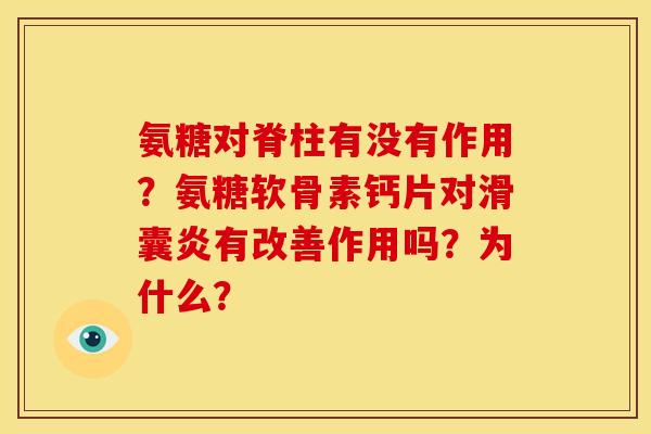 氨糖对脊柱有没有作用?氨糖软骨素钙片对有改善作用吗?为什么? 氨糖对脊柱有没有作用?氨糖软骨素钙片对有改善作用吗?为什么?