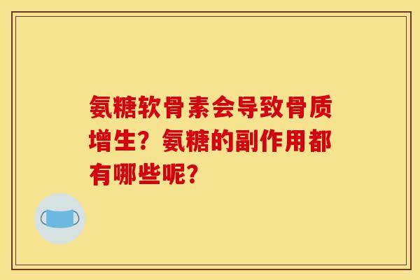 氨糖软骨素会导致?氨糖的副作用都有哪些呢? 氨糖软骨素会导致?氨糖的副作用都有哪些呢?