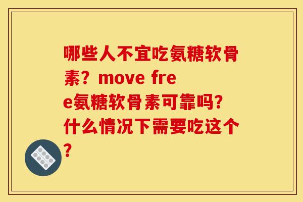 哪些人不宜吃氨糖软骨素?move free氨糖软骨素可靠吗?什么情况下需要吃这个? 哪些人不宜吃氨糖软骨素?move free氨糖软骨素可靠吗?什么情况下需要吃这个?