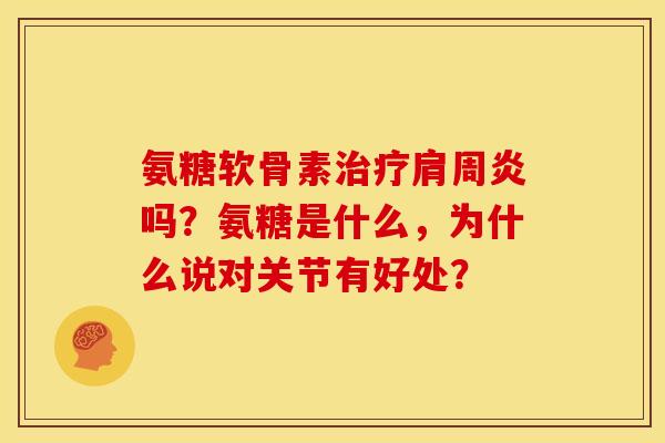 氨糖软骨素吗？氨糖是什么，为什么说对关节有好处？