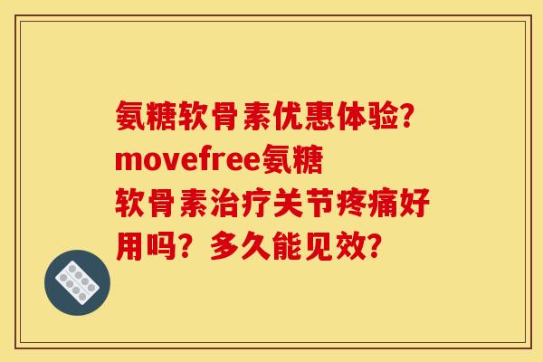 氨糖软骨素优惠体验?movefree氨糖软骨素关节好用吗?多久能见效? 氨糖软骨素优惠体验?movefree氨糖软骨素关节好用吗?多久能见效?
