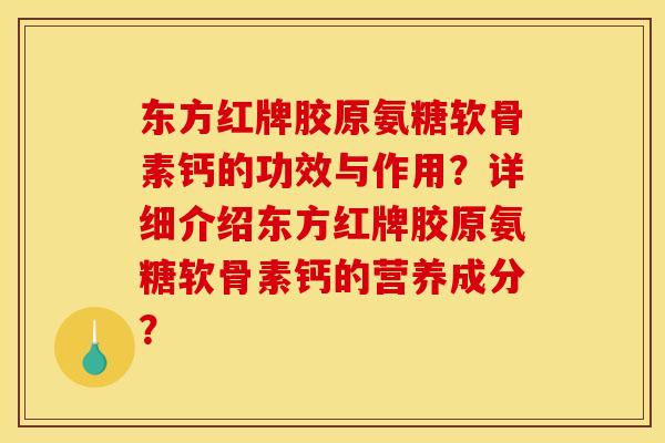 东方红牌胶原氨糖软骨素钙的功效与作用?详细介绍东方红牌胶原氨糖软骨素钙的营养成分? 东方红牌胶原氨糖软骨素钙的功效与作用?详细介绍东方红牌胶原氨糖软骨素钙的营养成分?
