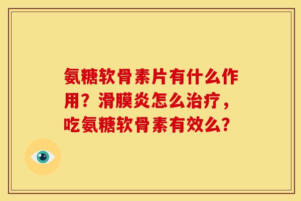 氨糖软骨素片有什么作用?怎么,吃氨糖软骨素有效么? 氨糖软骨素片有什么作用?怎么,吃氨糖软骨素有效么?