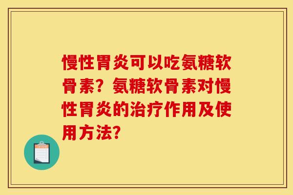 慢性可以吃氨糖软骨素?氨糖软骨素对慢性的作用及使用方法? 慢性可以吃氨糖软骨素?氨糖软骨素对慢性的作用及使用方法?