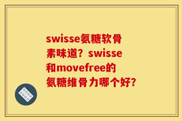 swisse氨糖软骨素味道?swisse和movefree的氨糖维骨力哪个好? swisse氨糖软骨素味道?swisse和movefree的氨糖维骨力哪个好?
