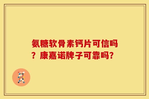 氨糖软骨素钙片可信吗？康嘉诺牌子可靠吗？