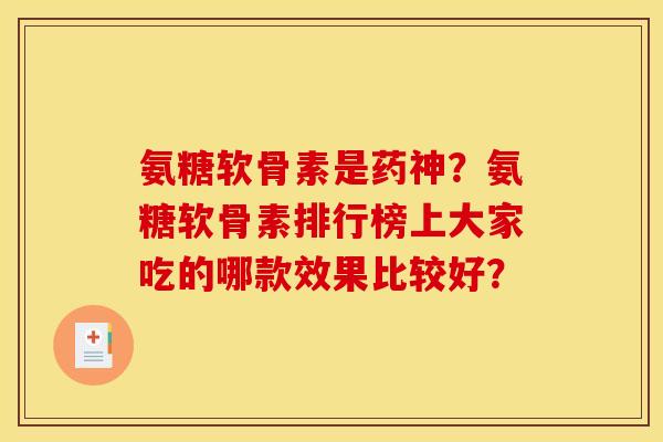 氨糖软骨素是药神？氨糖软骨素排行榜上大家吃的哪款效果比较好？
