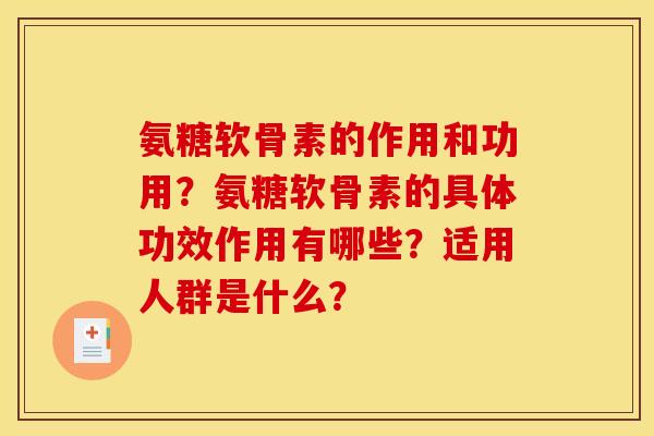 氨糖软骨素的作用和功用？氨糖软骨素的具体功效作用有哪些？适用人群是什么？