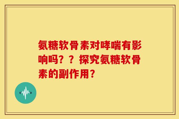 氨糖软骨素对有影响吗??探究氨糖软骨素的副作用? 氨糖软骨素对有影响吗??探究氨糖软骨素的副作用?