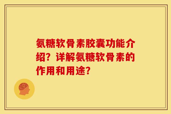 氨糖软骨素胶囊功能介绍?详解氨糖软骨素的作用和用途? 氨糖软骨素胶囊功能介绍?详解氨糖软骨素的作用和用途?