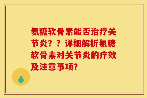 氨糖软骨素能否??详细解析氨糖软骨素对的疗效及注意事项? 氨糖软骨素能否??详细解析氨糖软骨素对的疗效及注意事项?