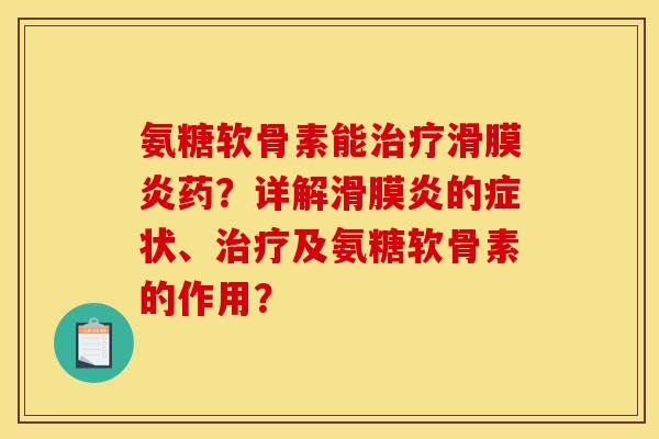 氨糖软骨素能药?详解的症状、及氨糖软骨素的作用? 氨糖软骨素能药?详解的症状、及氨糖软骨素的作用?