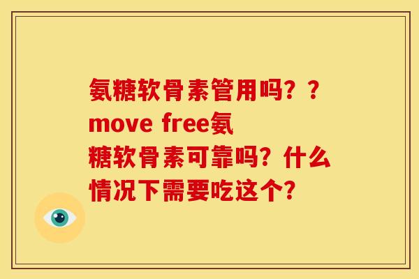 氨糖软骨素管用吗??move free氨糖软骨素可靠吗?什么情况下需要吃这个? 氨糖软骨素管用吗??move free氨糖软骨素可靠吗?什么情况下需要吃这个?