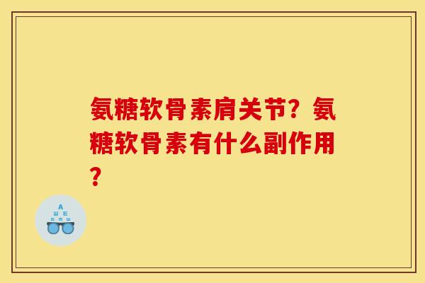 氨糖软骨素肩关节?氨糖软骨素有什么副作用? 氨糖软骨素肩关节?氨糖软骨素有什么副作用?