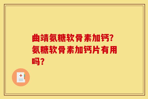 曲靖氨糖软骨素加钙?氨糖软骨素加钙片有用吗? 曲靖氨糖软骨素加钙?氨糖软骨素加钙片有用吗?