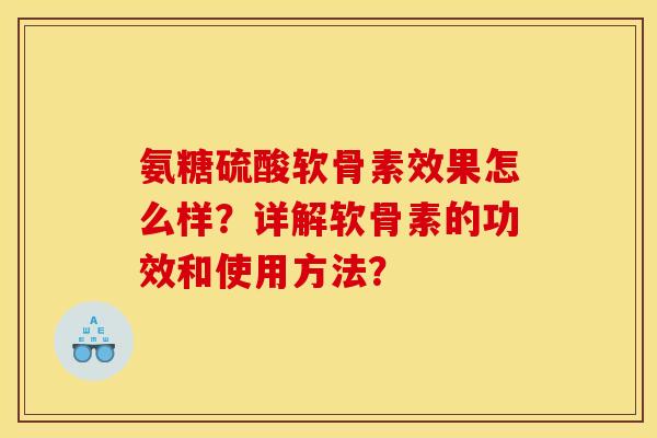 氨糖硫酸软骨素效果怎么样?详解软骨素的功效和使用方法? 氨糖硫酸软骨素效果怎么样?详解软骨素的功效和使用方法?