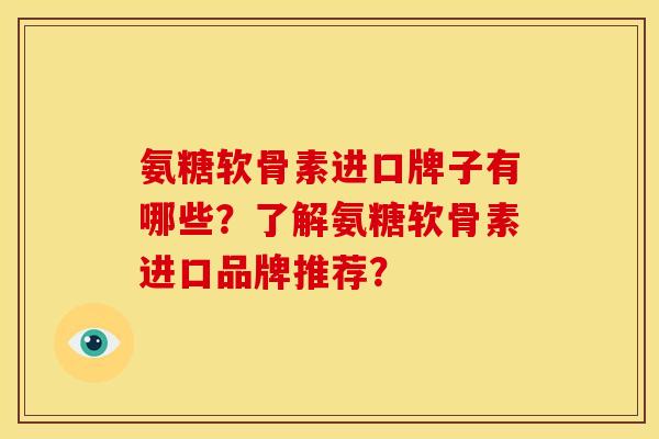 氨糖软骨素进口牌子有哪些?了解氨糖软骨素进口品牌推荐? 氨糖软骨素进口牌子有哪些?了解氨糖软骨素进口品牌推荐?