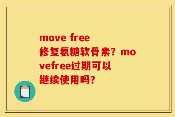 move free 修复氨糖软骨素？movefree过期可以继续使用吗？