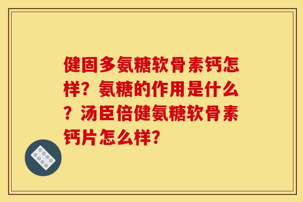 健固多氨糖软骨素钙怎样？氨糖的作用是什么？汤臣倍健氨糖软骨素钙片怎么样？