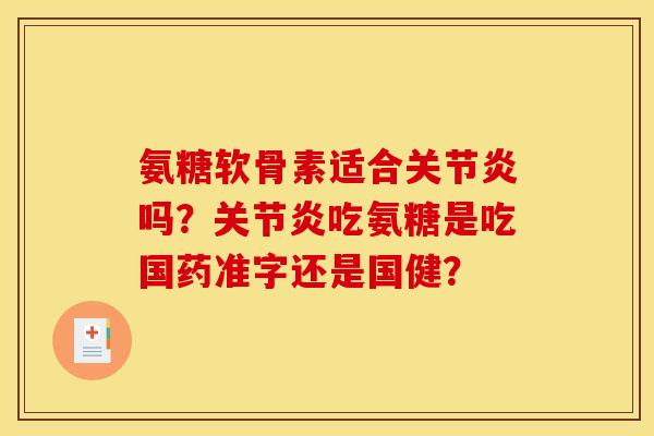 氨糖软骨素适合吗?吃氨糖是吃国药准字还是国健? 氨糖软骨素适合吗?吃氨糖是吃国药准字还是国健?