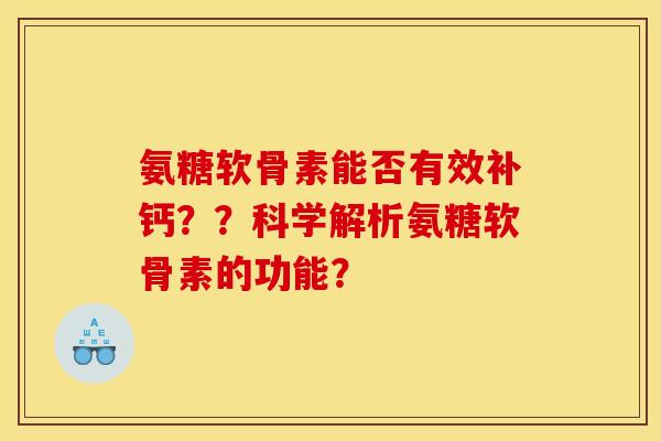 氨糖软骨素能否有效补钙??科学解析氨糖软骨素的功能? 氨糖软骨素能否有效补钙??科学解析氨糖软骨素的功能?