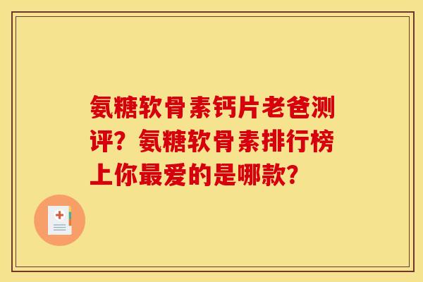氨糖软骨素钙片老爸测评?氨糖软骨素排行榜上你爱的是哪款? 氨糖软骨素钙片老爸测评?氨糖软骨素排行榜上你爱的是哪款?