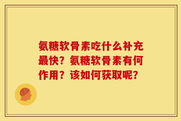 氨糖软骨素吃什么补充快?氨糖软骨素有何作用?该如何获取呢? 氨糖软骨素吃什么补充快?氨糖软骨素有何作用?该如何获取呢?
