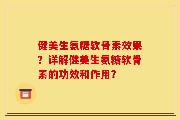 健美生氨糖软骨素效果？详解健美生氨糖软骨素的功效和作用？