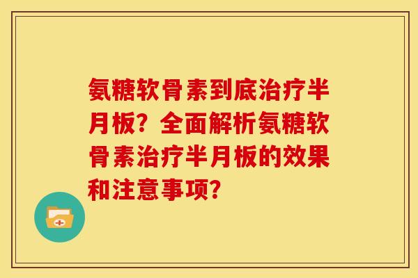 氨糖软骨素到底？全面解析氨糖软骨素的效果和注意事项？