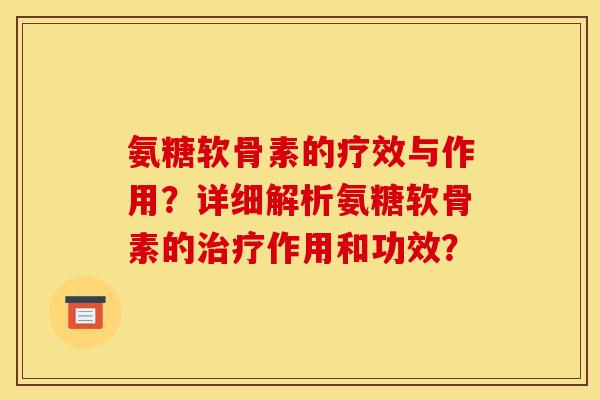 氨糖软骨素的疗效与作用？详细解析氨糖软骨素的作用和功效？