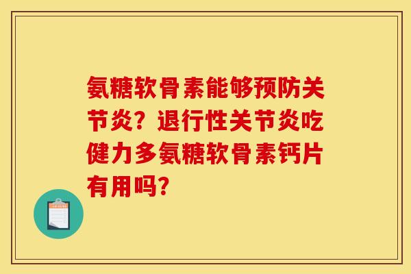 氨糖软骨素能够?吃健力多氨糖软骨素钙片有用吗? 氨糖软骨素能够?吃健力多氨糖软骨素钙片有用吗?