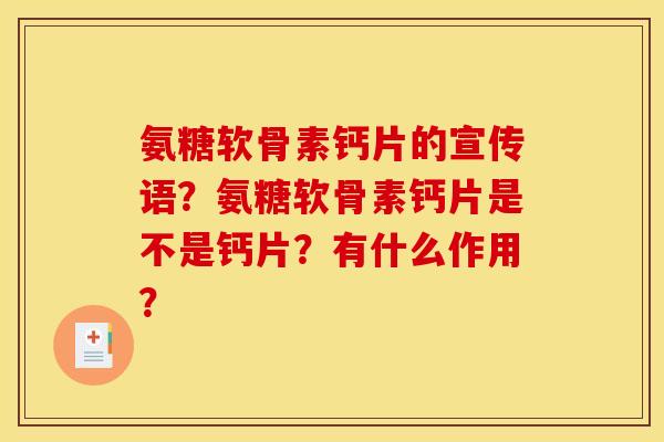 氨糖软骨素钙片的宣传语？氨糖软骨素钙片是不是钙片？有什么作用？