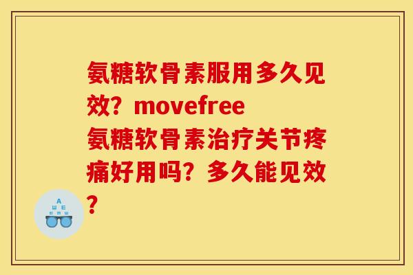 氨糖软骨素服用多久见效？movefree氨糖软骨素关节好用吗？多久能见效？