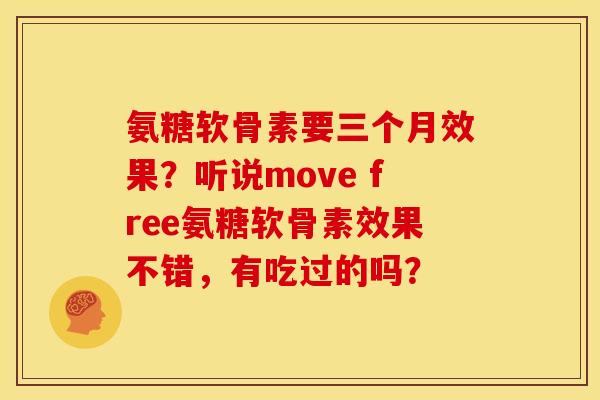 氨糖软骨素要三个月效果?听说move free氨糖软骨素效果不错,有吃过的吗? 氨糖软骨素要三个月效果?听说move free氨糖软骨素效果不错,有吃过的吗?