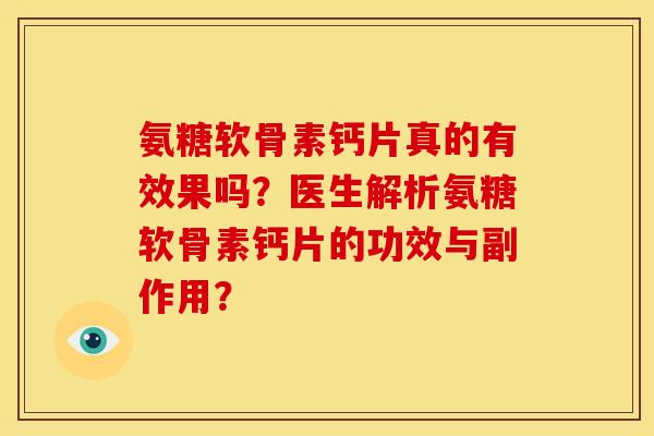 氨糖软骨素钙片真的有效果吗?医生解析氨糖软骨素钙片的功效与副作用? 氨糖软骨素钙片真的有效果吗?医生解析氨糖软骨素钙片的功效与副作用?