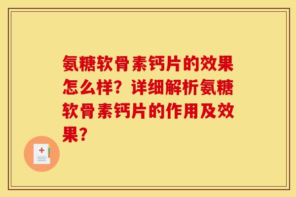氨糖软骨素钙片的效果怎么样？详细解析氨糖软骨素钙片的作用及效果？