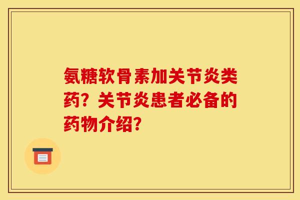 氨糖软骨素加类药？患者必备的介绍？