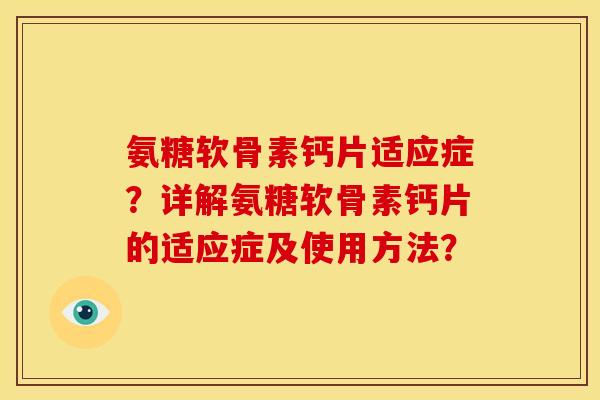 氨糖软骨素钙片适应症？详解氨糖软骨素钙片的适应症及使用方法？