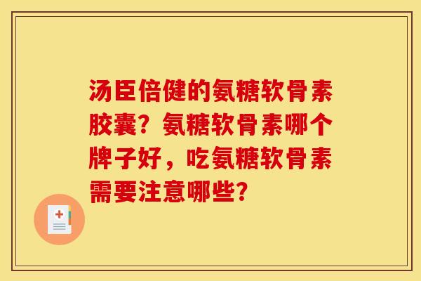 汤臣倍健的氨糖软骨素胶囊？氨糖软骨素哪个牌子好，吃氨糖软骨素需要注意哪些？