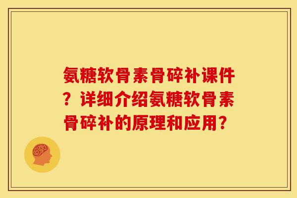 氨糖软骨素骨碎补课件?详细介绍氨糖软骨素骨碎补的原理和应用? 氨糖软骨素骨碎补课件?详细介绍氨糖软骨素骨碎补的原理和应用?