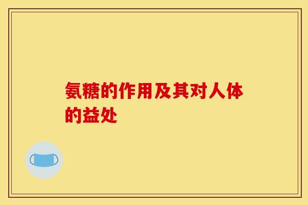 氨糖的作用及其对人体的益处