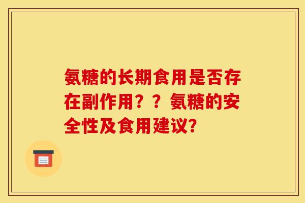 氨糖的长期食用是否存在副作用??氨糖的安全性及食用建议? 氨糖的长期食用是否存在副作用??氨糖的安全性及食用建议?
