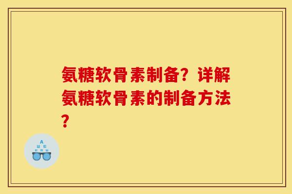 氨糖软骨素制备？详解氨糖软骨素的制备方法？