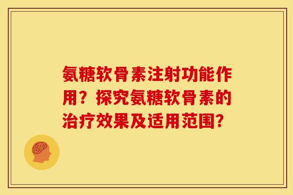 氨糖软骨素注射功能作用？探究氨糖软骨素的效果及适用范围？
