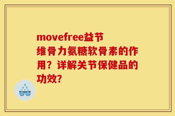 movefree益节维骨力氨糖软骨素的作用?详解关节保健品的功效? movefree益节维骨力氨糖软骨素的作用?详解关节保健品的功效?