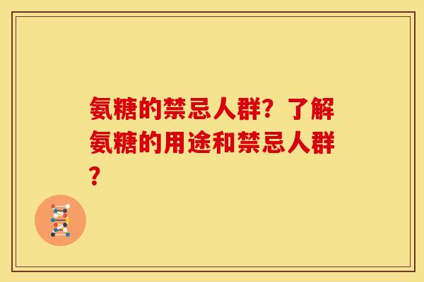 氨糖的禁忌人群？了解氨糖的用途和禁忌人群？