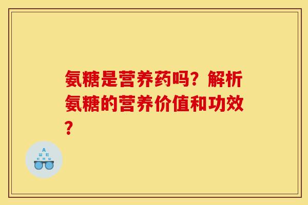 氨糖是营养药吗？解析氨糖的营养价值和功效？