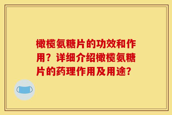 橄榄氨糖片的功效和作用?详细介绍橄榄氨糖片的药理作用及用途? 橄榄氨糖片的功效和作用?详细介绍橄榄氨糖片的药理作用及用途?