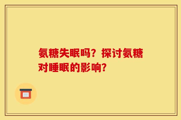 氨糖吗?探讨氨糖对的影响? 氨糖吗?探讨氨糖对的影响?