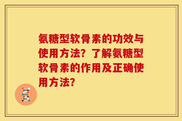 氨糖型软骨素的功效与使用方法?了解氨糖型软骨素的作用及正确使用方法? 氨糖型软骨素的功效与使用方法?了解氨糖型软骨素的作用及正确使用方法?